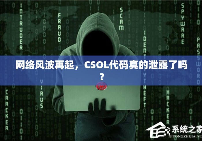 网络风波再起,CSOL代码真的泄露了吗? 网络风波再起,CSOL代码真的泄露了吗?